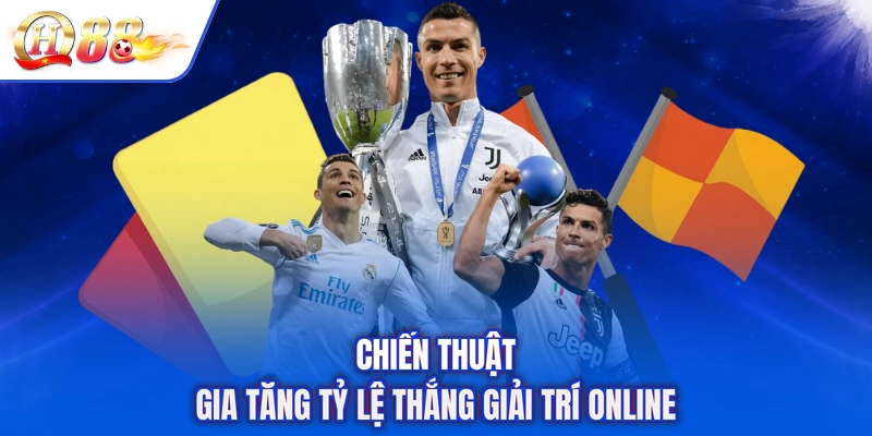 Chiến thuật gia tăng tỷ lệ thắng giải trí online