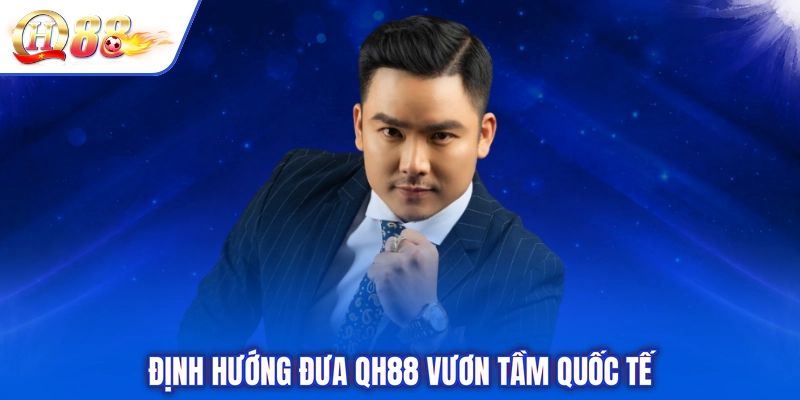 Định hướng đưa QH88 vươn tầm quốc tế