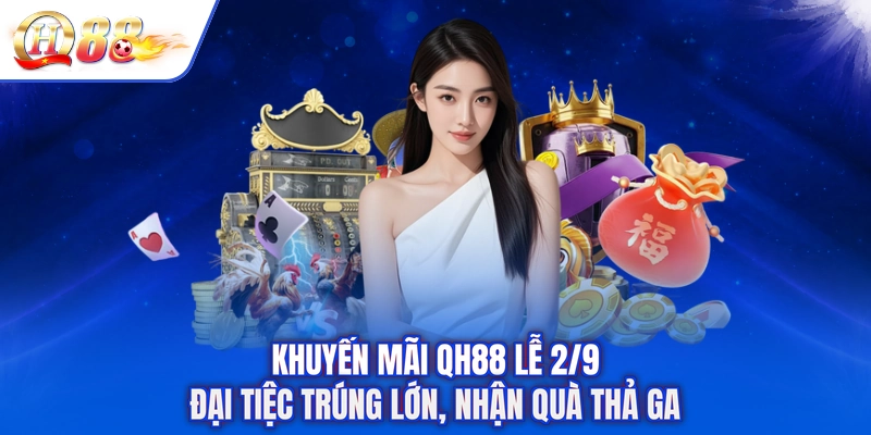 Khuyến Mãi QH88 Lễ 2/9 - Đại Tiệc Trúng Lớn, Nhận Quà Thả Ga