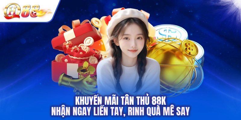 Khuyến Mãi Tân Thủ 88K - Nhận Ngay Liền Tay, Rinh Quà Mê Say