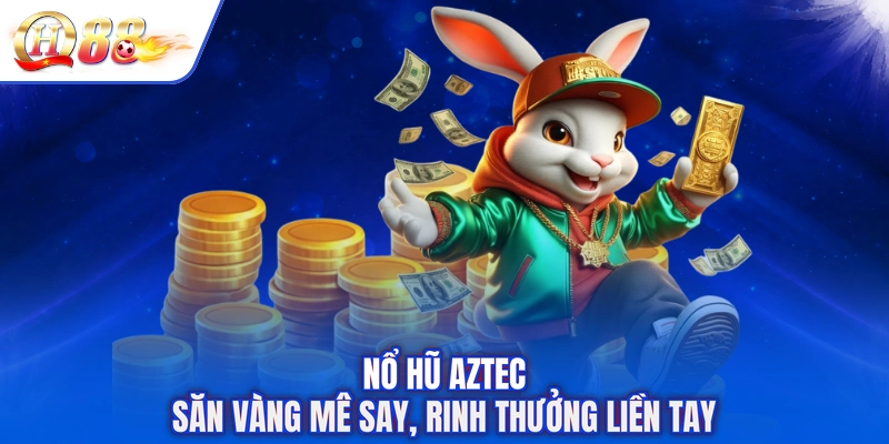 Nổ Hũ Aztec - Săn Vàng Mê Say, Rinh Thưởng Liền Tay