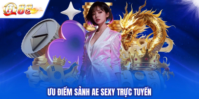 Ưu điểm sảnh AE Sexy trực tuyến